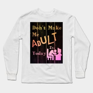 I Don't Want To Adult Today Long Sleeve T-Shirt